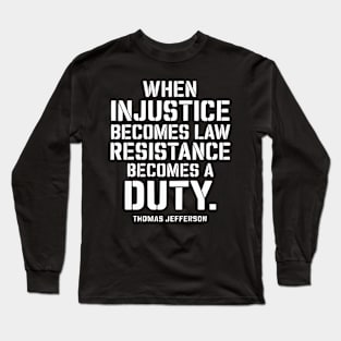 When Injustice Becomes Law Resistance Becomes A Duty Long Sleeve T-Shirt